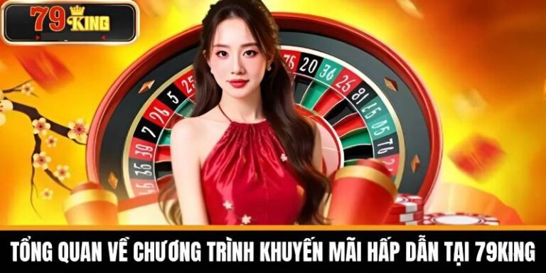 Khuyến Mãi 79king Live Casino - Thực Chất Là Gì Và Có Hấp Dẫn Không 1 Khuyến Mãi 79king Live Casino - Thực Chất Là Gì Và Có Hấp Dẫn Không